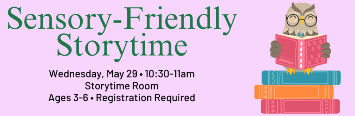 Sensory-Friendly Storytime, Wednesdat May 29, 10:30-11am, Storytime Room, Ages 3-6, Registration Required