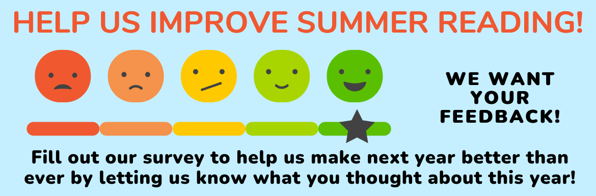 A blue slide with a scale of sad to smiley faces and the text "Help us improve Summer Reading! We want your feedback! Fill out our survey to help us make next year better than ever by letting us know what you thought about this year!"