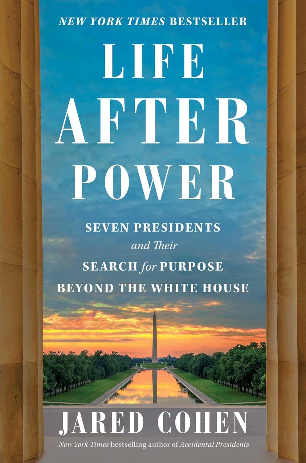 Life After Power: Seven Presidents and Their Search for Purpose Beyond the White House, by Jared Cohen