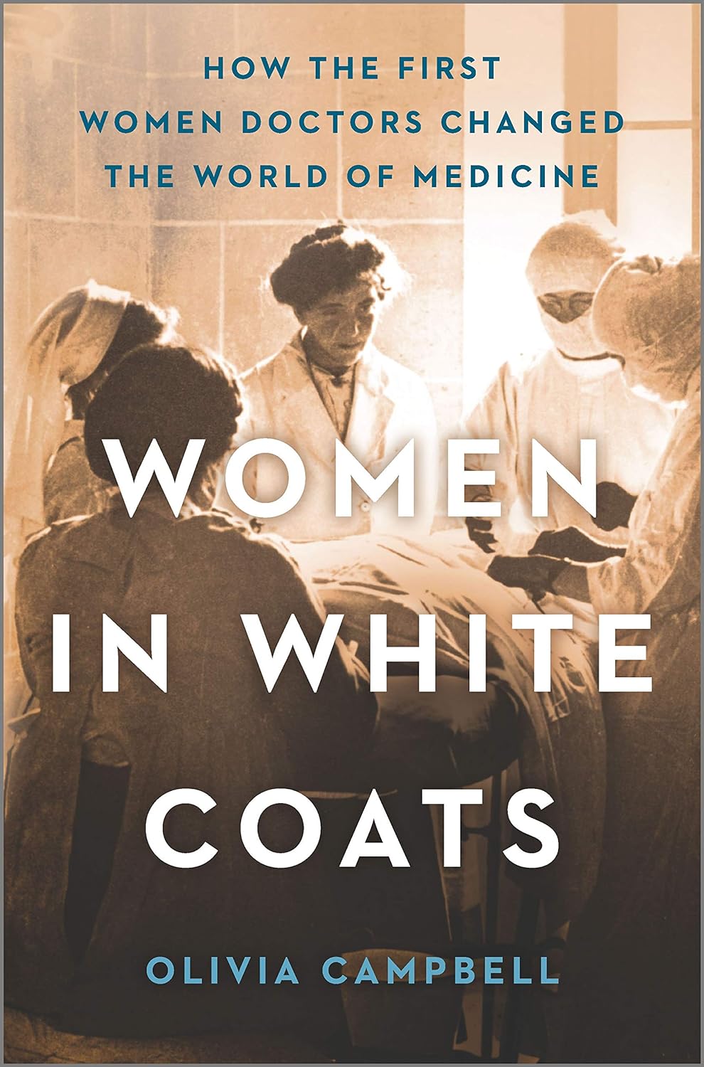 Women in White Coats: How the First Women Doctors Changed the World of Medicine, by Olivia Campbell