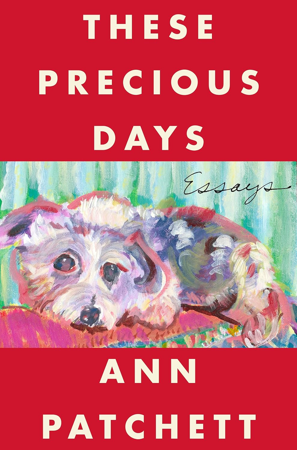 These Precious Days: Essays, by Ann Patchett