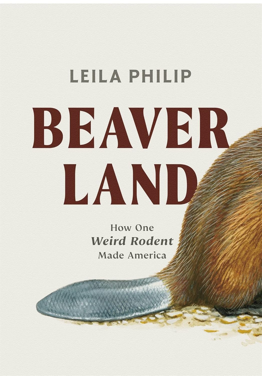 Beaverland: How One Weird Rodent Made America, by Leila Philip