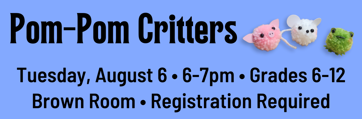 A blue slide with the text "Pom-Pom Critters: Tuesday, August 6, 6-7pm, Grades 6-12, Brown Room, Registration Required" and a sample picture of the craft