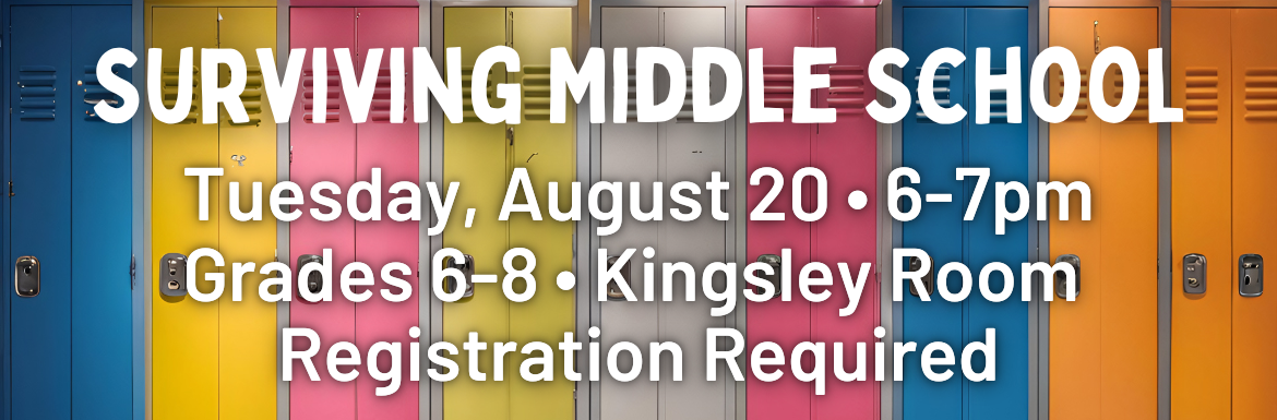 A picture of rainbow lockers overlaid with the text "Surviving Middle School: Tuesday, August 20, 6-7pm, Grades 6-8, Kingsley Room, Registration Required."
