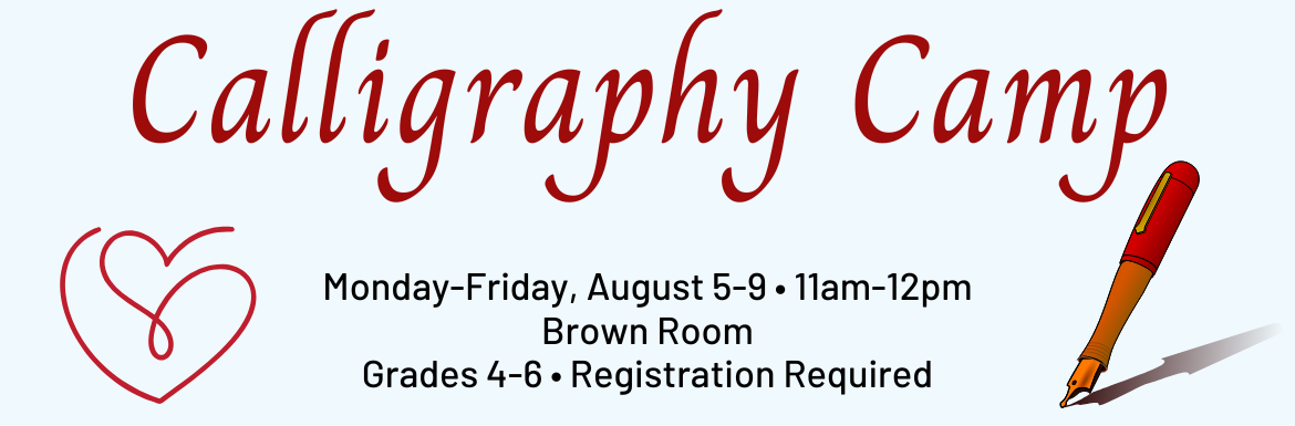 Calligraphy Camp, Monday-Friday, August 5-9, 11am-12pm, Brown Room, Grades 4-6, Registration Required