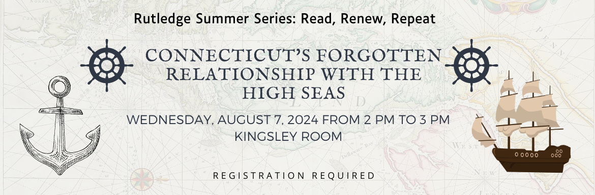 Connecticut's Forgotten Relationship with the High Seas, Wednesday, August 7 from 2-3pm, Kingsley Room, Registration Required