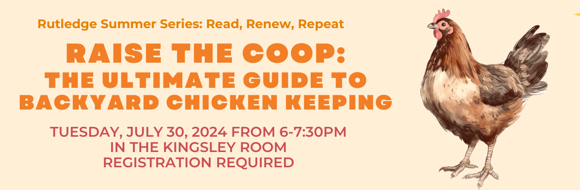 Raise The Coop:  The Ultimate Guide to  Backyard Chicken Keeping, Tuesday, July 30, 6-7:30pm, Kingsley Room, Registration Required