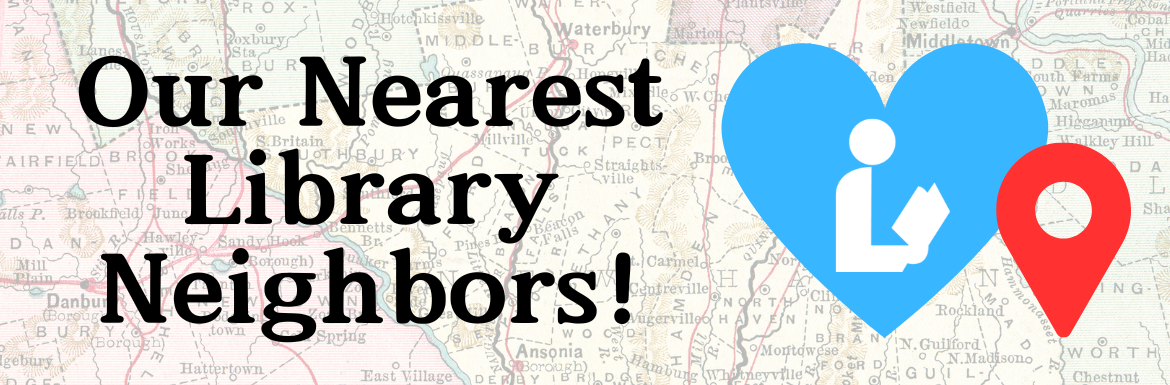 A slide with the text "Our Nearest Library Neighbors!" The background of the slide is a map of Connecticut, and there are graphics of the universal library symbol, a heart, and a maps pin icon.