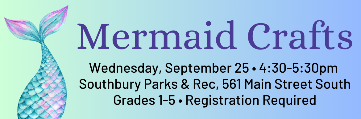 Mermaid Crafts, Wednesday, September 25, 4:30-5:30pm, Southbury Parks & Rec, 561 Main Street South, Grades 1-5, Registration Required.