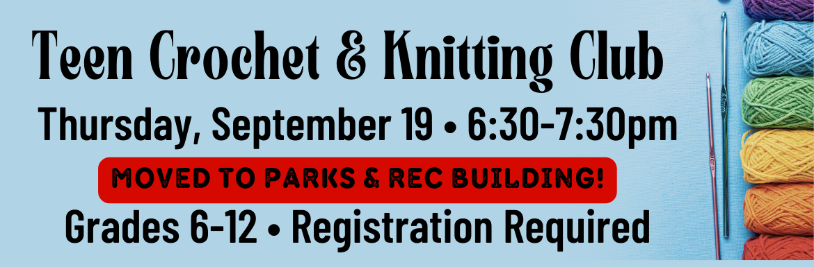 A blue slide with a picture of yarn and the text "Teen Crochet & Knitting Club! Thursday, September 19, 6:30-7:30pm, moved to Parks & Rec Building, Grades 6-12, registration required."