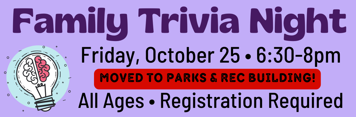 A purple slide with the text "Family Trivia Night! Friday, October 25, 6:30-8pm, Moved to Parks & Rec Building! All Ages, Registration Required."