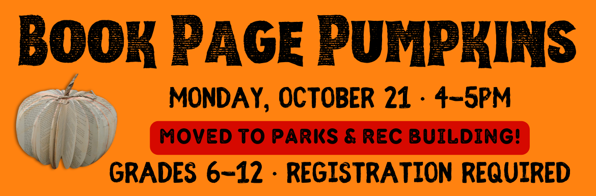 An orange slide with a picture of a book pumpkin and the text "Book Page Pumpkins. Monday, October 21, 4-5pm, Moved to Parks & Rec building, Grades 6-23, Registration Required."