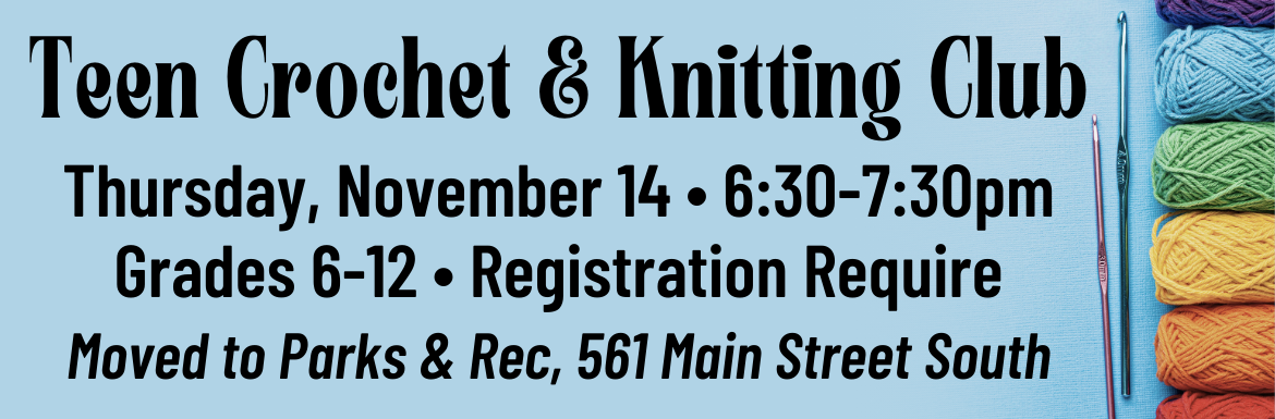 A blue slide with a picture of yarn and the text "Teen Crochet & Knitting Club! Thursday, November 14, 6:30-7:30pm, Grades 6-12, Registration Required, moved to Parks & Rec Building, 561 Main Street South."