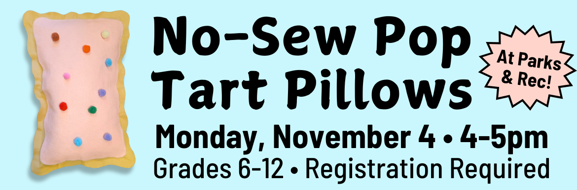 A blue slide with the text "No Sew Pop Tart Pillows! Monday, November 4, 4-5pm, Grades 6-12, Registration Required. At Parks & Rec." with a sample picture of the craft in pink with pom-pom sprinkles