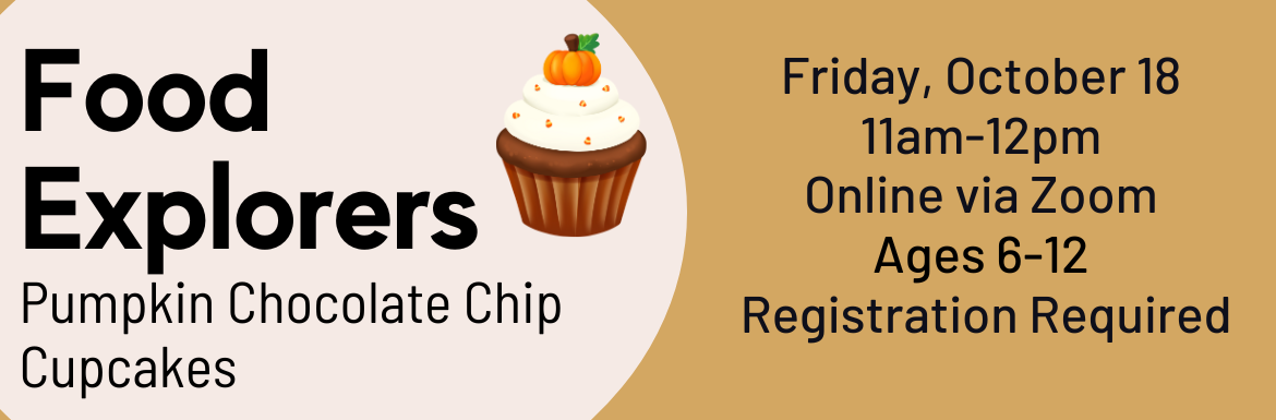 Food Explorers Pumpkin Chocolate Chip Cupcakes, Friday, October 18, 11am-12pm, Online via Zoom, Ages 6-12, Registration Required