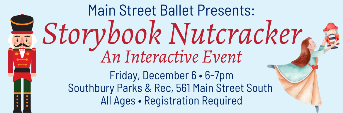 Main Street Ballet presents: Storybook Nutcracker: an Interactive Event, Friday, December 6, 6-7pm, Southbury Parks & Rec, 561 Main Street South, AllAges, Registration Required.