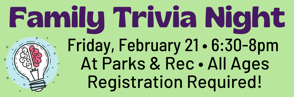 A green slide with the text "Family Trivia Night. Friday, February 21, 6:30-8pm, At Parks & Rec. All Ages. Registration required."