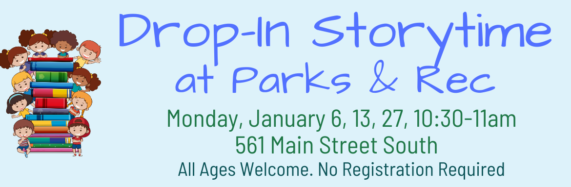 Drop-In Storytime at Parks & Rec, Monday, January 6, 13, 27, 10:30-11:30am, 561 Main Street South, All Ages Welcome, No Registration Required