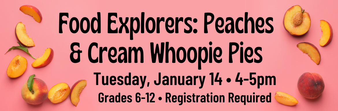 A pink slide with pictures of cut up peaches and the text "Food Explorers: Peaches & Cream Whoopie Pies. Tuesday, January 14, 4-5pm, Grades 6-12, Registration Required. At Parks & Rec!"