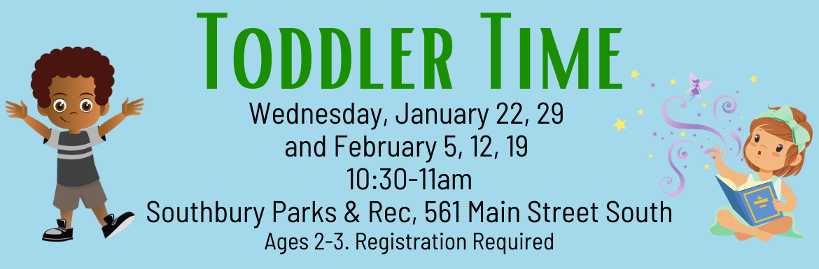 Toddler Time, Wednesday, January 22, 29, and February 5, 12, 19, 10:30-11am, Southbury Parks & Rec, 561 Main Street South, Ages 2-3, registration required. 