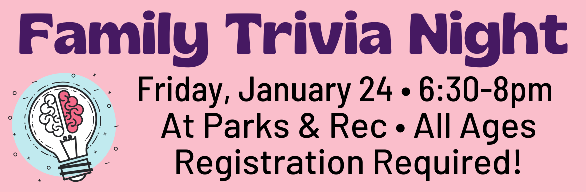 A pink slide with the text "Family Trivia Night. Friday, January 24, 6:30-8pm, At Parks & Rec. All Ages. Registration required."